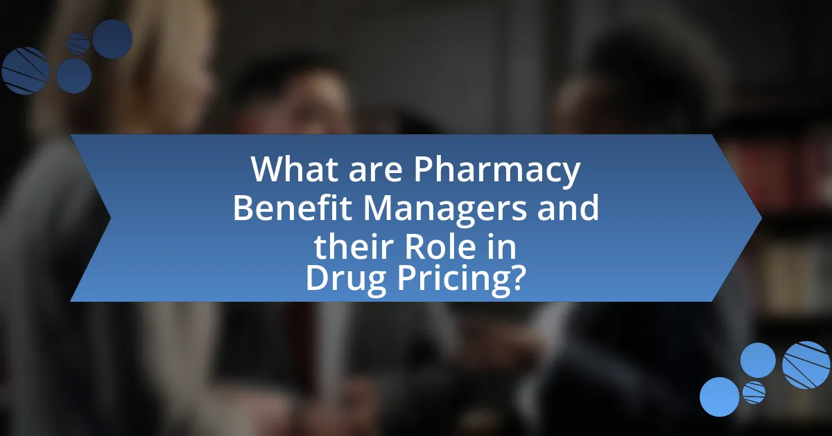 What are Pharmacy Benefit Managers and their Role in Drug Pricing?