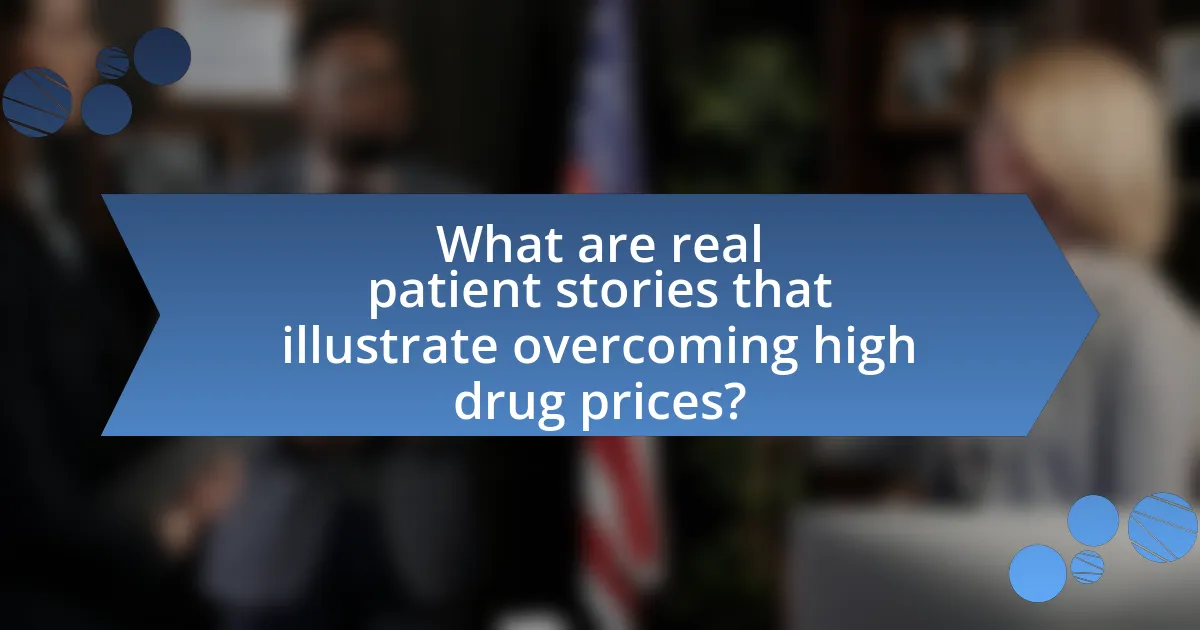 What are real patient stories that illustrate overcoming high drug prices?