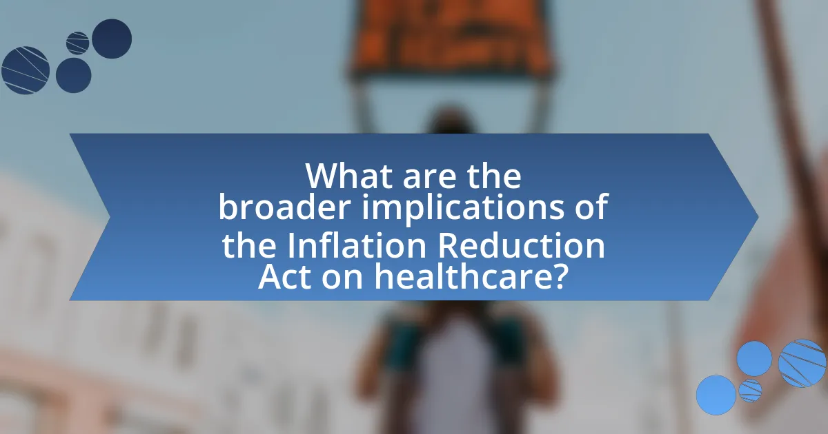 What are the broader implications of the Inflation Reduction Act on healthcare?